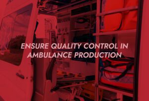 How to Ensure Quality Control in Ambulance Production